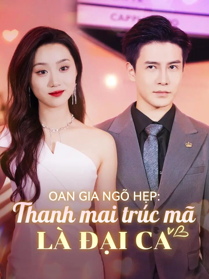 Oan gia ngõ hẹp, thanh mai trúc mã là đại ca  phim truyền hình trung quốc