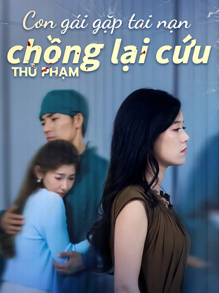 Con gái gặp tai nạn chồng lại cứu thủ phạm  phim truyền hình trung quốc