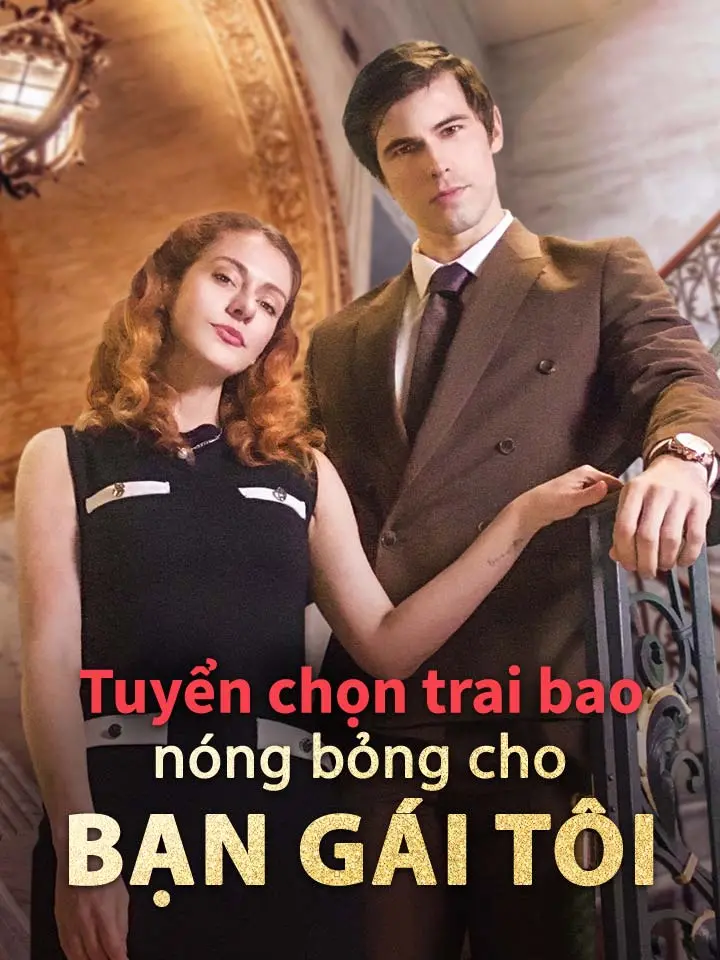 Tuyển chọn trai bao nóng bỏng cho bạn gái tôi  phim truyền hình trung quốc